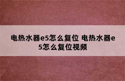 电热水器e5怎么复位 电热水器e5怎么复位视频